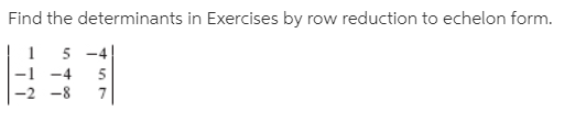 Find the determinants in Exercises by row reduction to echelon form.
-1 -4
