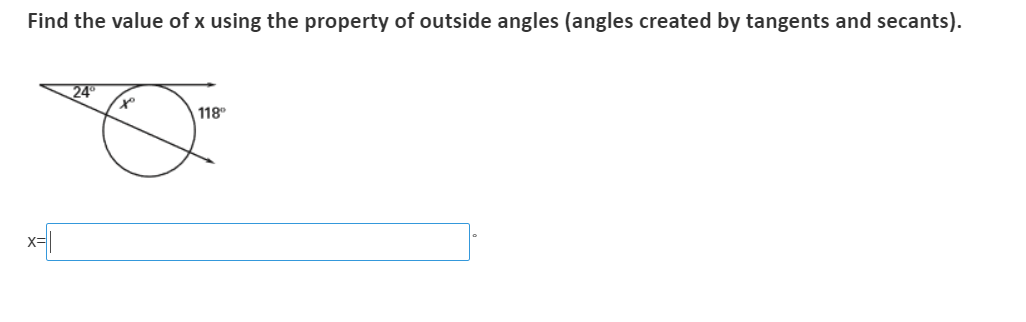 Find the value of x using the property of outside angles (angles created by tangents and secants).
24
118
