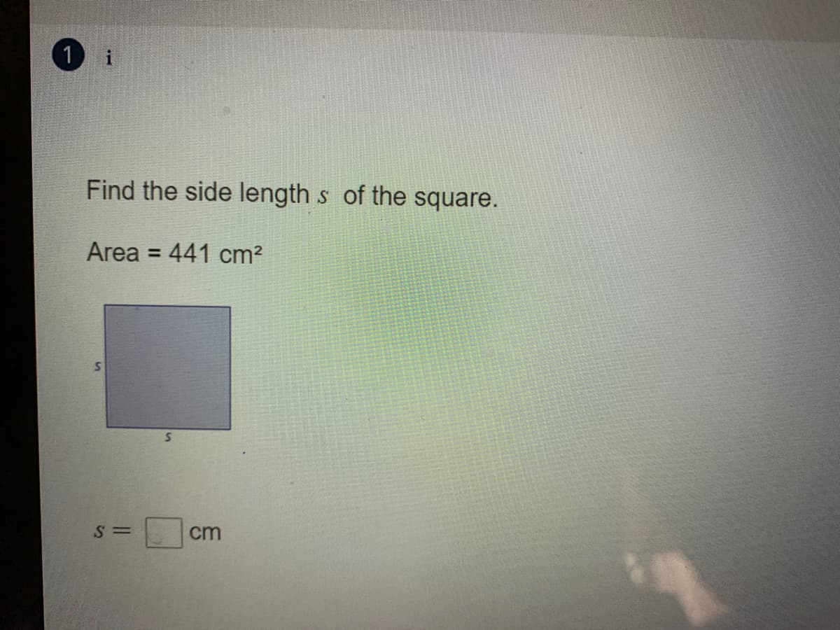 Find the side length s of the square.
Area = 441 cm?
%3D
cm
