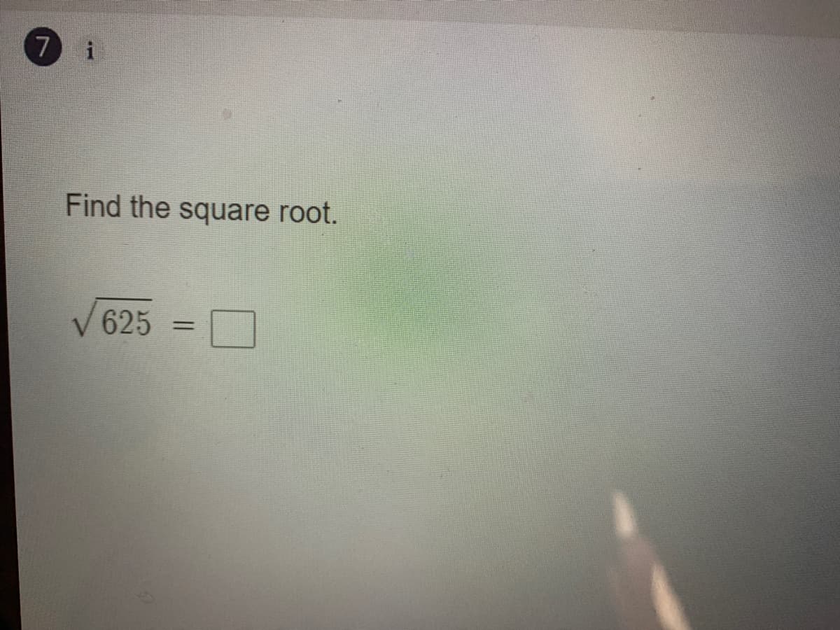 7 i
Find the square root.
V 625
%3D

