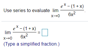 ex - (1 + x)
Use series to evaluate lim
6x2
ex- (1+ х)
lim
6x2
(Type a simplified fraction.)
