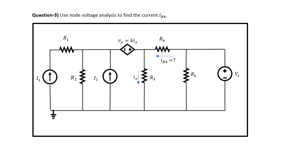 Question-3) Use node voltage analysis to find the current ig4.
R1
R4
Vx = ki,
ww
ww
iR4 =?
R5
V,
1(1)
R2
12
R3
ww

