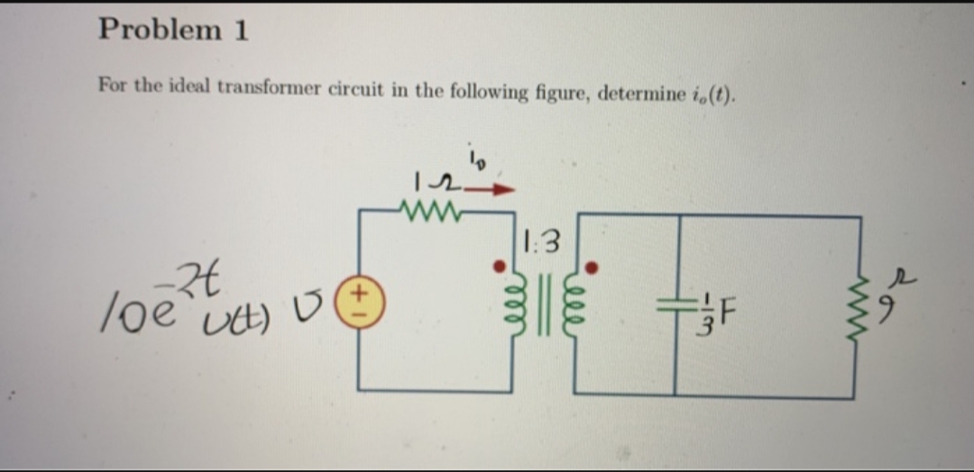 Problem 1
For the ideal transformer circuit in the following figure, determine i,(t).
ww
1:3
oe vt
www
