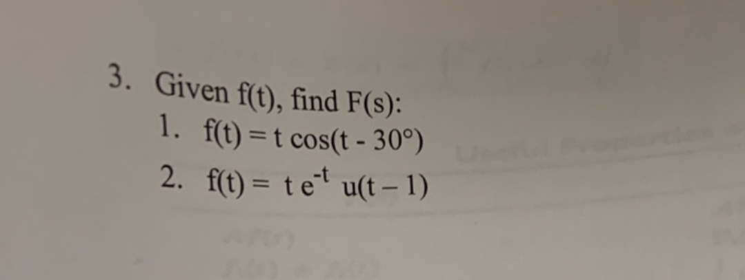 3.
Given f(t), find F(s):
1. f(t)= t cos(t- 30°)
2. f(t)= tel u(t - 1)
