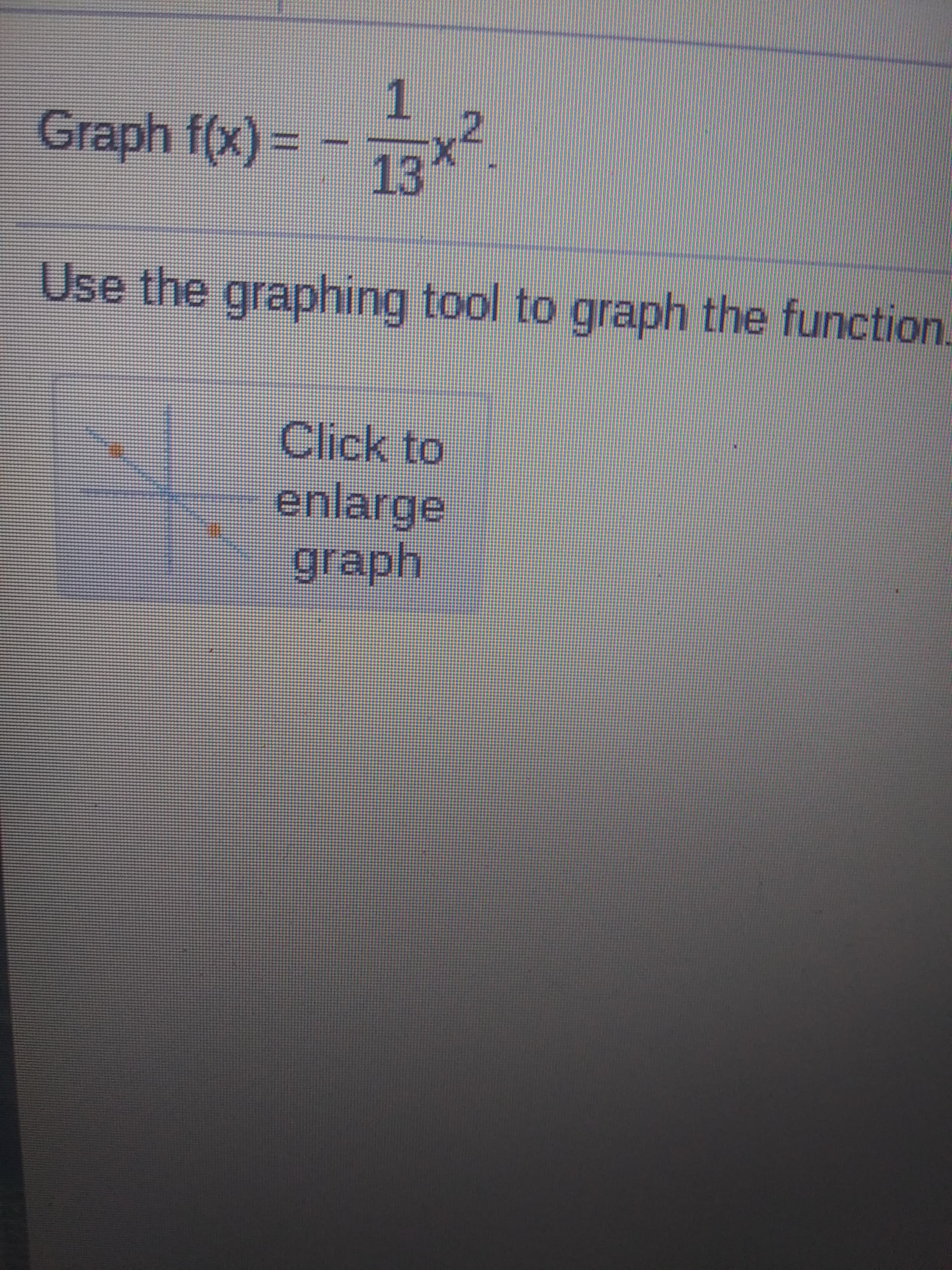 1.
2.
Graph f(x) =
X.
13
Use the graphing tool to graph the function.
Click to
enlarge
graph
