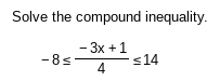 Solve the compound inequality
-3x +1
s14
-8s
4
