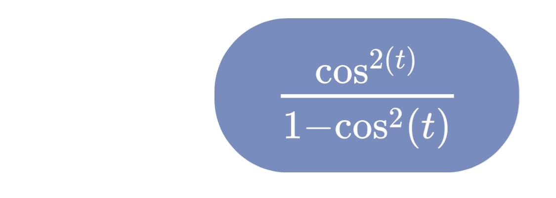 Cos2(t)
1-cos²(t)
