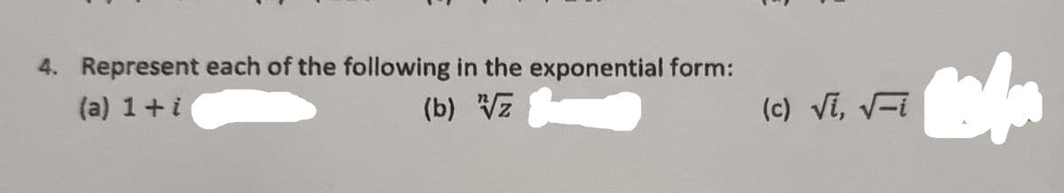 4. Represent each of the following in the exponential form:
(a) 1+i
(b) Vz
(c) Vi, V-i
