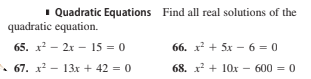 I Quadratic Equations Find all real solutions of the
quadratic equation.
65. x? - 2x – 15 = 0
66. x + 5x – 6 = 0
• 67. x? - 13xr + 42 = 0
68. x + 10x – 600 = 0
