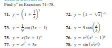 Find y" in Exercises 71-78.
71. y - (1 + 2)
72. y - (1 - vī)
73. y - cot (3x – 1)
74. y - 9 tan
75. y - x(2r + 1y
76. y -( - 1)
77. y -e+ Sx
78. y- sin (e)
