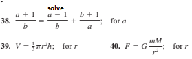 solve
b + 1
a + 1
38.
b
а — 1
for a
b
a
39. V = tarh; for r
mM
40. F = G-
for r
