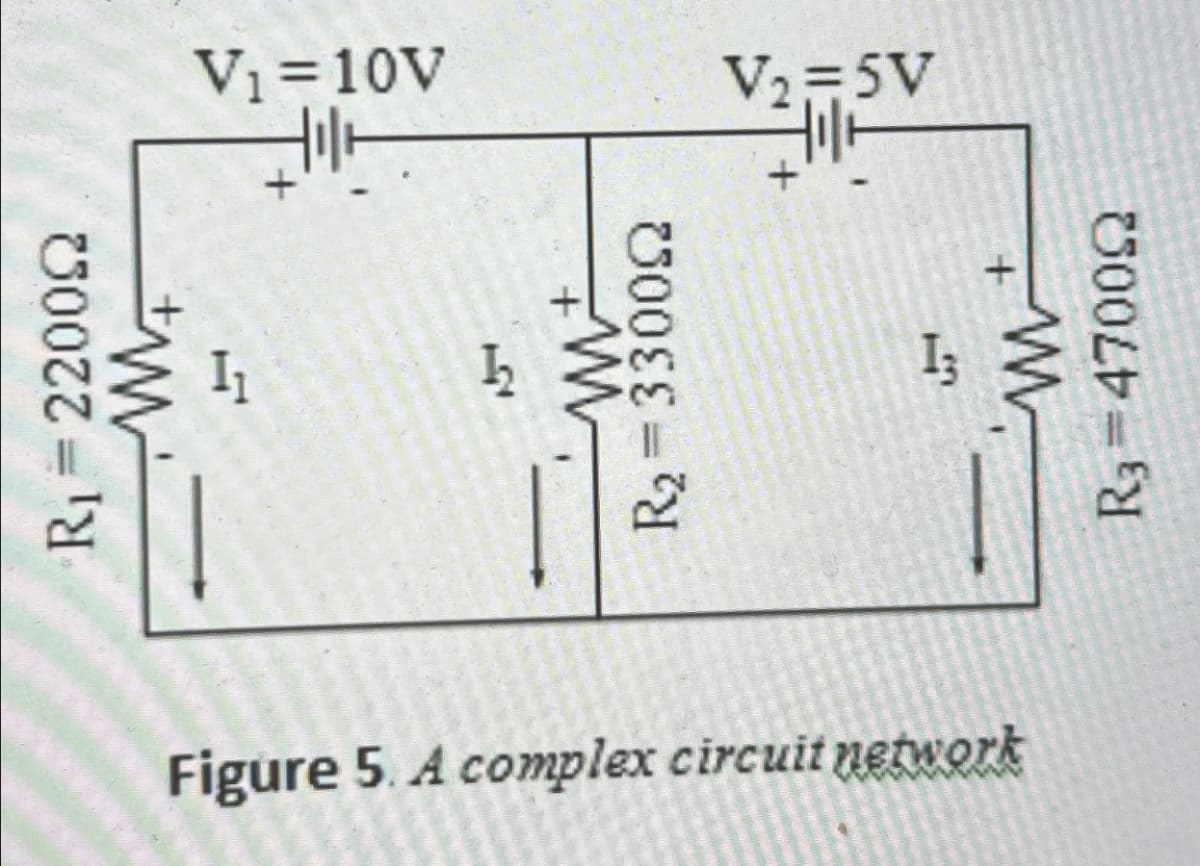 R₁ = 22000
کے
V₁ =10V
V₁ =5V
h
www
+
R₂ = 330002
Figure 5. A complex circuit network
w
+
R3-470002