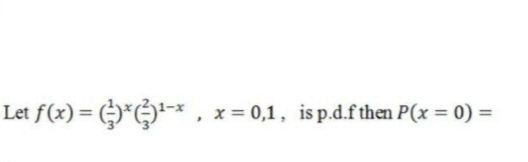 Let f(x) = ()*Q*-* , x= 0,1, is p.d.fthen P(x = 0) =
