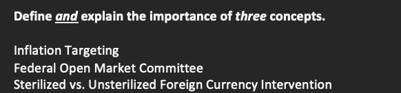 Define and explain the importance of three concepts.
Inflation Targeting
Federal Open Market Committee
Sterilized vs. Unsterilized Foreign Currency Intervention

