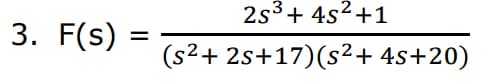 2s3+ 4s2+1
3. F(s)
%3D
(s2+ 2s+17)(s²2+ 4s+20)
