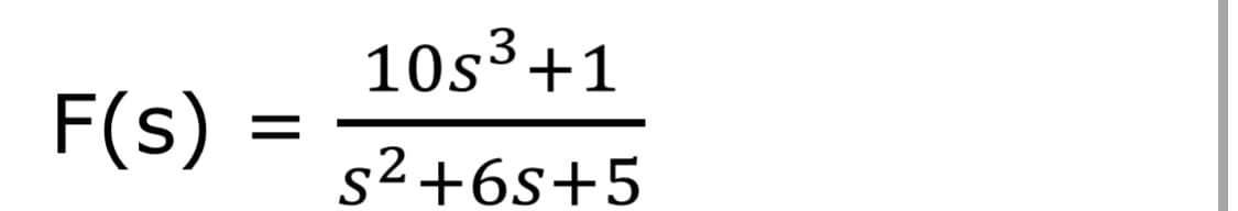 10s3+1
F(s) =
s2+6s+5
