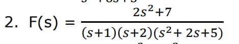 2s2+7
2. F(s)
%3D
(s+1)(s+2)(s²+ 2s+5)
