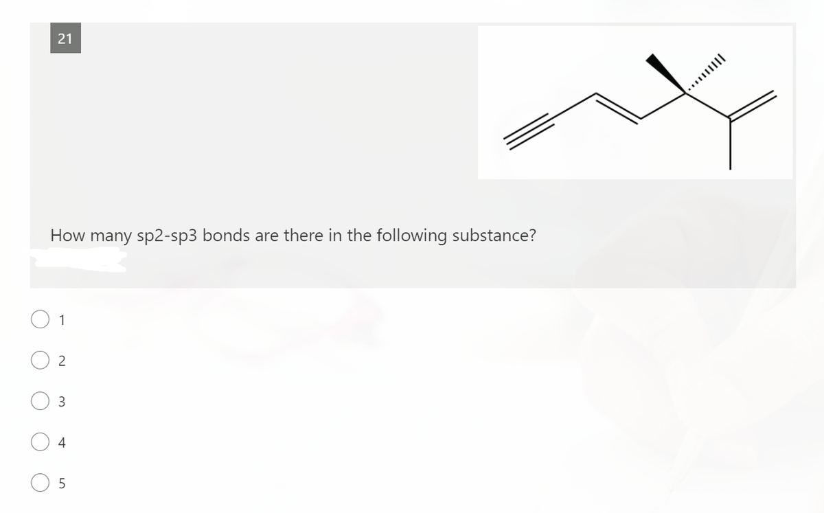 21
...|||
How many sp2-sp3 bonds are there in the following substance?
1
2
4
5
