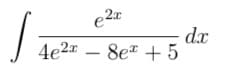 e 2x
d.x
4e2" – * + 5
8e
