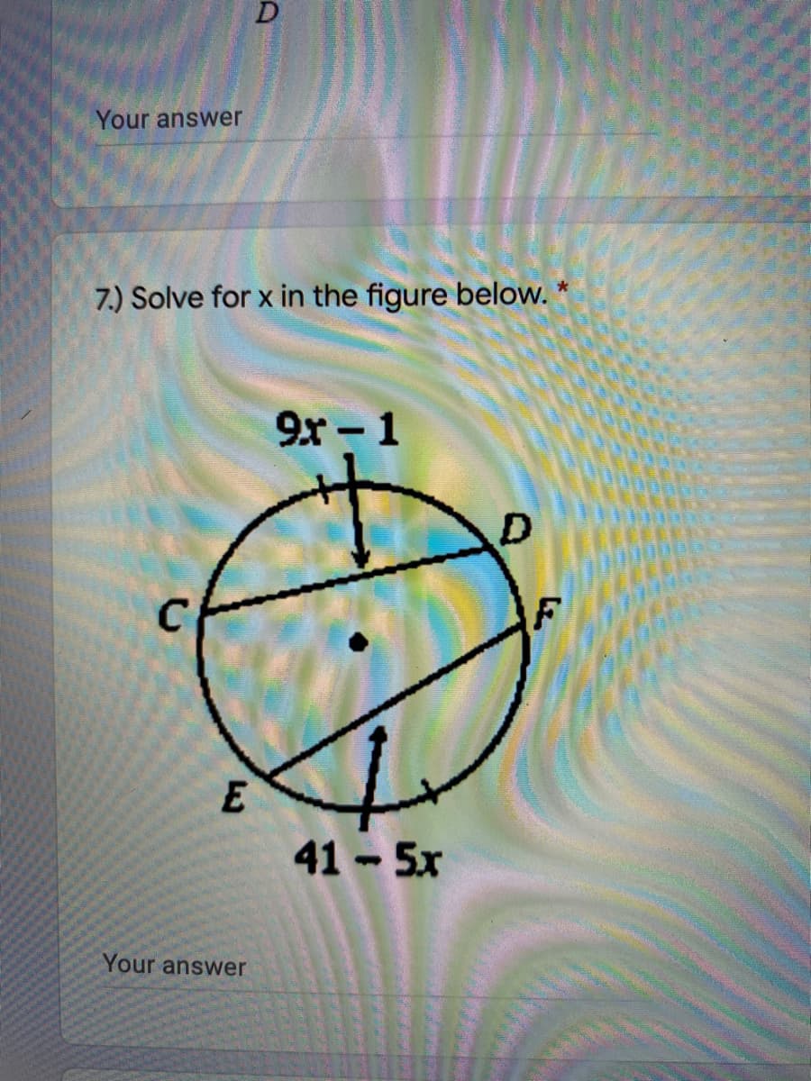D
Your answer
7.) Solve for x in the figure below.
9x- 1
F
41 5x
Your answer
