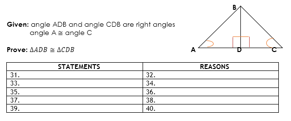 Given: angle ADB and angle CDB are right angles
angle A= angle C
Prove: AADB = ACDB
A
STATEMENTS
REASONS
31.
32.
33.
34.
35.
36.
37.
38.
39.
40.
