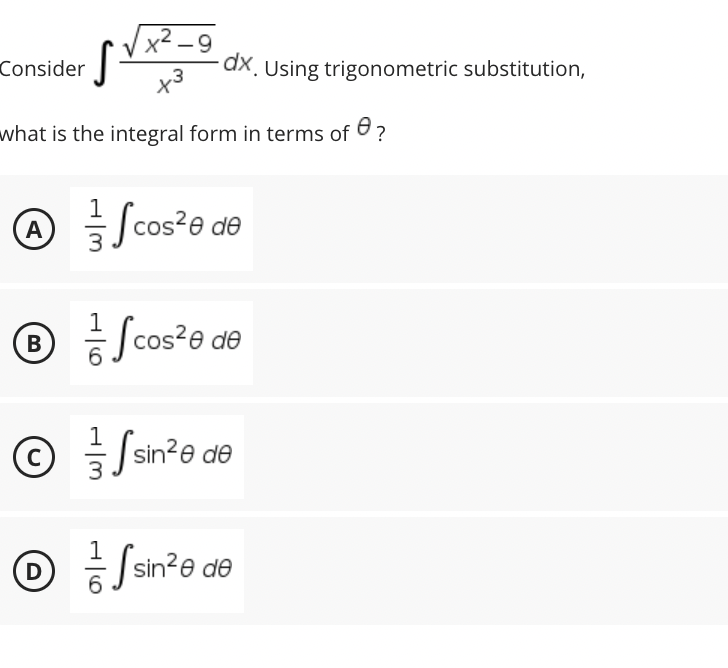 -9
dx. Using trigonometric substitution,
Consider
xo
what is the integral form in terms of ?
A Scos² e de
B
Scos²e de
©Ⓒ
C
sin²e de
Ⓒ // Ssin²e de
D
6
6