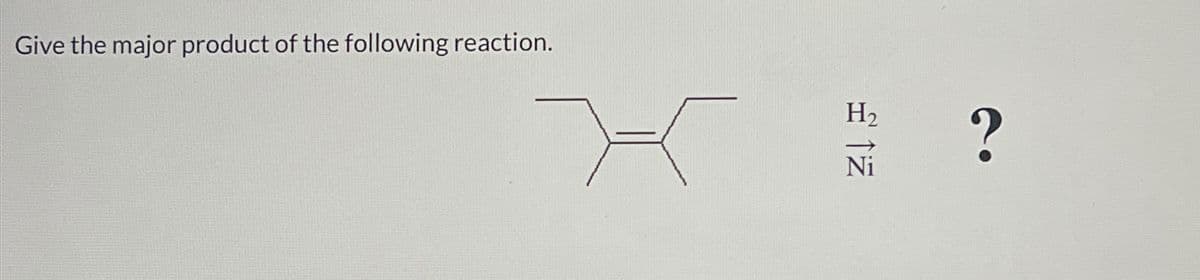 Give the major product of the following reaction.
H2 ?
↑M