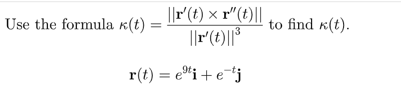 ||r(t) x r"(t)||
Use the formula k(t)
to find k(t).
3
r(t) = e"i+ e*j
9ts
