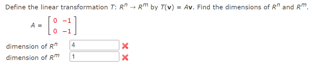 Define the linear transformation T: R" → Rm by T(v) = Av. Find the dimensions of R" and Rm.
0 -1
A =
0 -1
dimension of R"
4
dimension of RM
1
