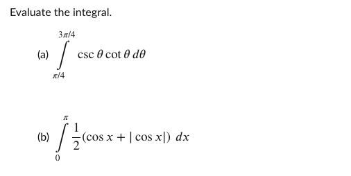 Evaluate the integral.
3n/4
(a)
csc 0 cot 0 de
(b)
(cos x + | cos x|) dx
