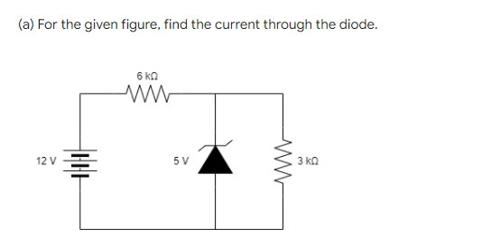 (a) For the given figure, find the current through the diode.
6 ka
12 V
5 V
з ка
