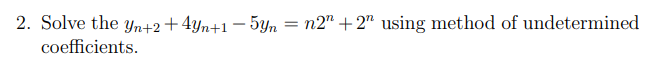 2. Solve the yn+2+4Yn+1 −5yn = n2"+2" using method of undetermined
coefficients.