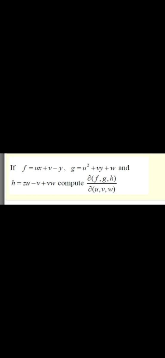 If f = ux+v- y, g=u² +vy+w and
O(f.g.h)
O(u,v, w)
h= zu -v+vw compute
