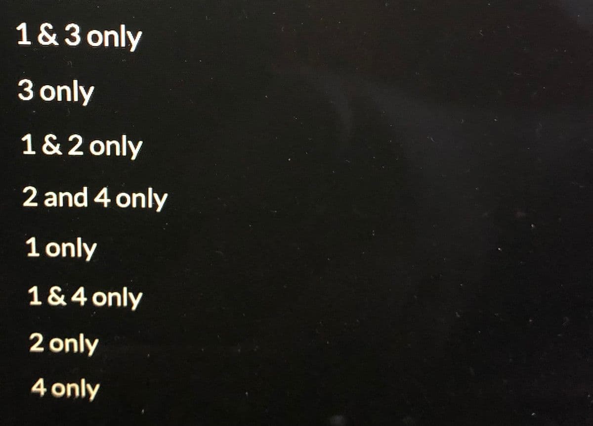 1 & 3 only
3 only
1 & 2 only
2 and 4 only
1 only
1 & 4 only
2 only
4 only
