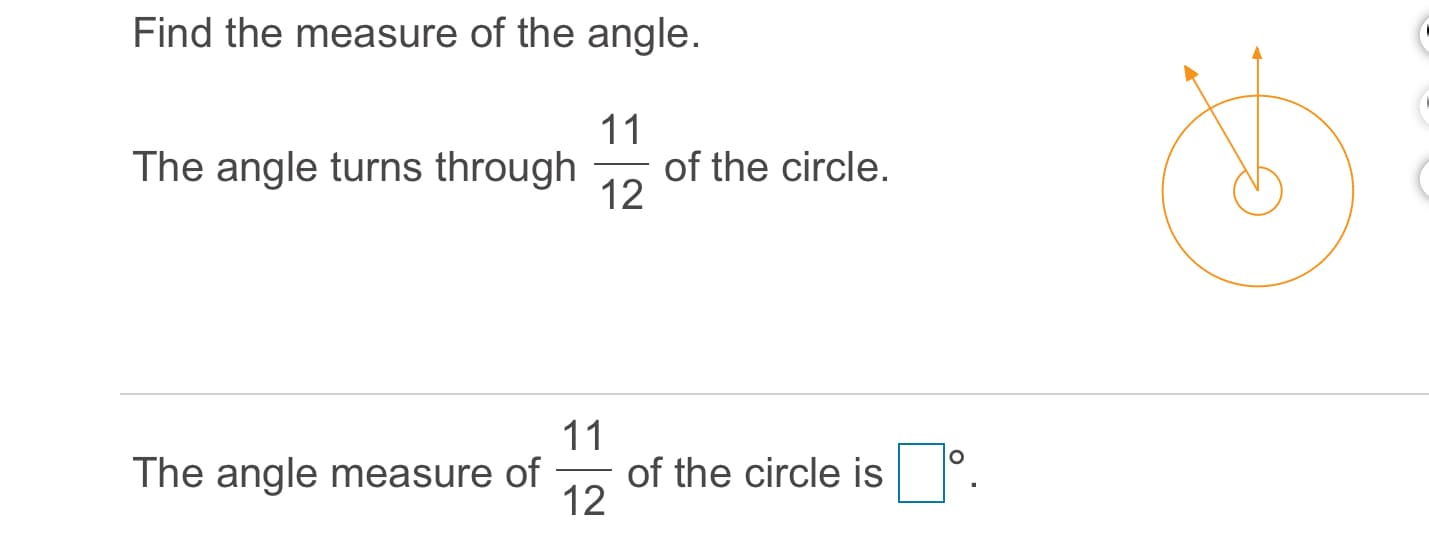 Find the measure of the angle.
11
of the circle.
12
The angle turns through
11
The angle measure of
of the circle is °
12
