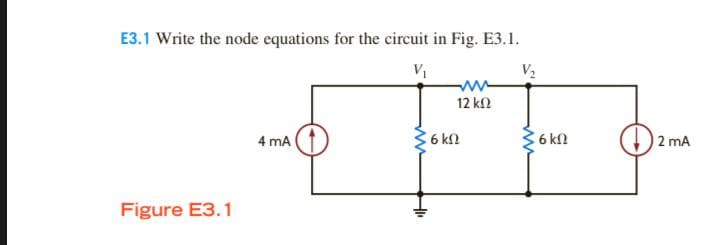E3.1 Write the node equations for the circuit in Fig. E3.1.
V2
12 k2
4 mA
C6 kn
6 kf2
2 mA
Figure E3.1
