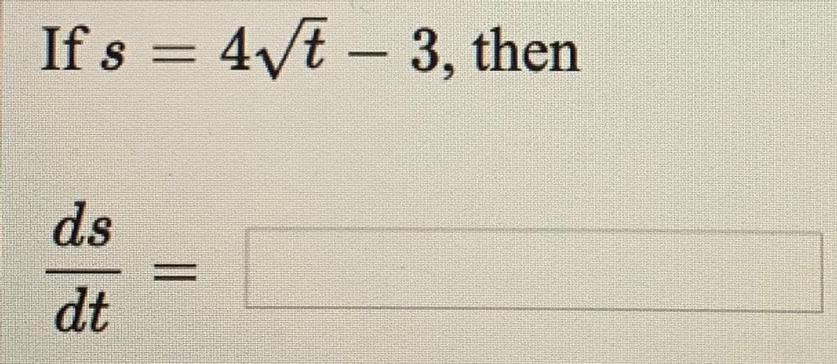 If s = 4/t – 3, then
%3D
ds
dt
