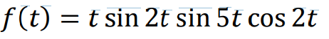 f(t) = t sin 2t sin 5t cos 2t
