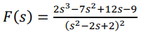 2s3-7s2 +12s-9
F(s)
(s2 –2s+2)2
