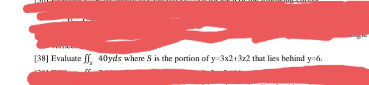 [38] Evaluate , 40yds where S is the portion of y=3x2+3z2 that lies behind y=6.
