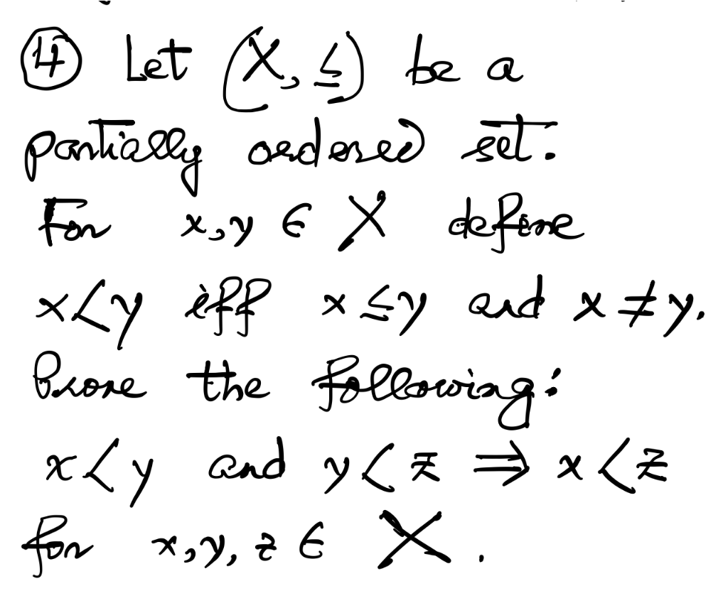 4
Let (X, 4) be a
parkizlly oadered et
For
x,y E X defone
xLy iff xsy and x#y.
Pcose the Fallorviag:
x<y and yくえ→x<そ
for x,Y, z € X.
