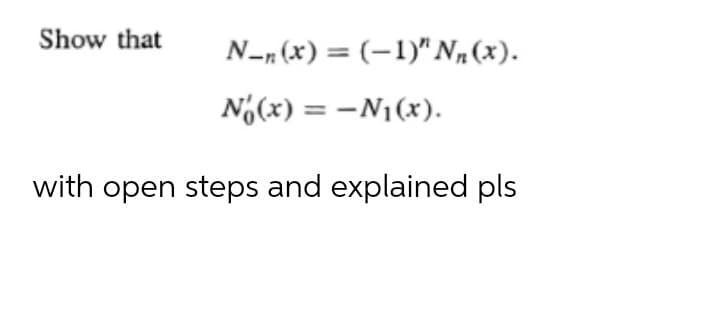 Show that
N-, (x) = (-1)"N„(x).
Nó(x) = -N1(x).
with open steps and explained pls
