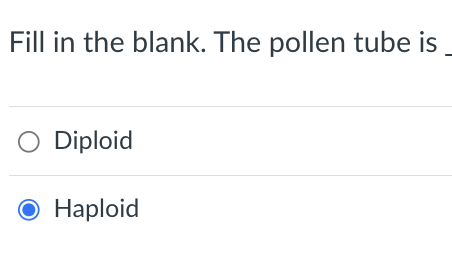 Fill in the blank. The pollen tube is
O Diploid
O Haploid