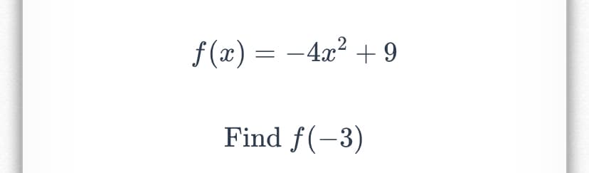 f(x) = -4x? + 9
Find f(-3)
