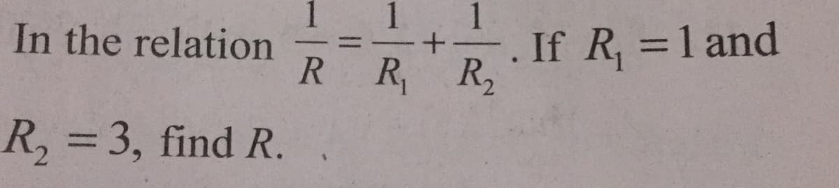 1
In the relation
. If R, =1 and
%3D
R R R,
R,%3D3, find R.
