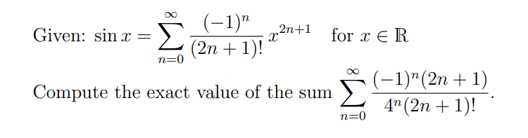 (-1)"
Given: sin
x2n+1
for x E R
(2n + 1)!
n=0
(-1)"(2n + 1)
4" (2n + 1)!
Compute the exact value of the sum
n=0
