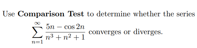 Use Comparison Test to determine whether the series
5n – cos 2n
-
converges or diverges.
n3 + n² + 1
n=1
