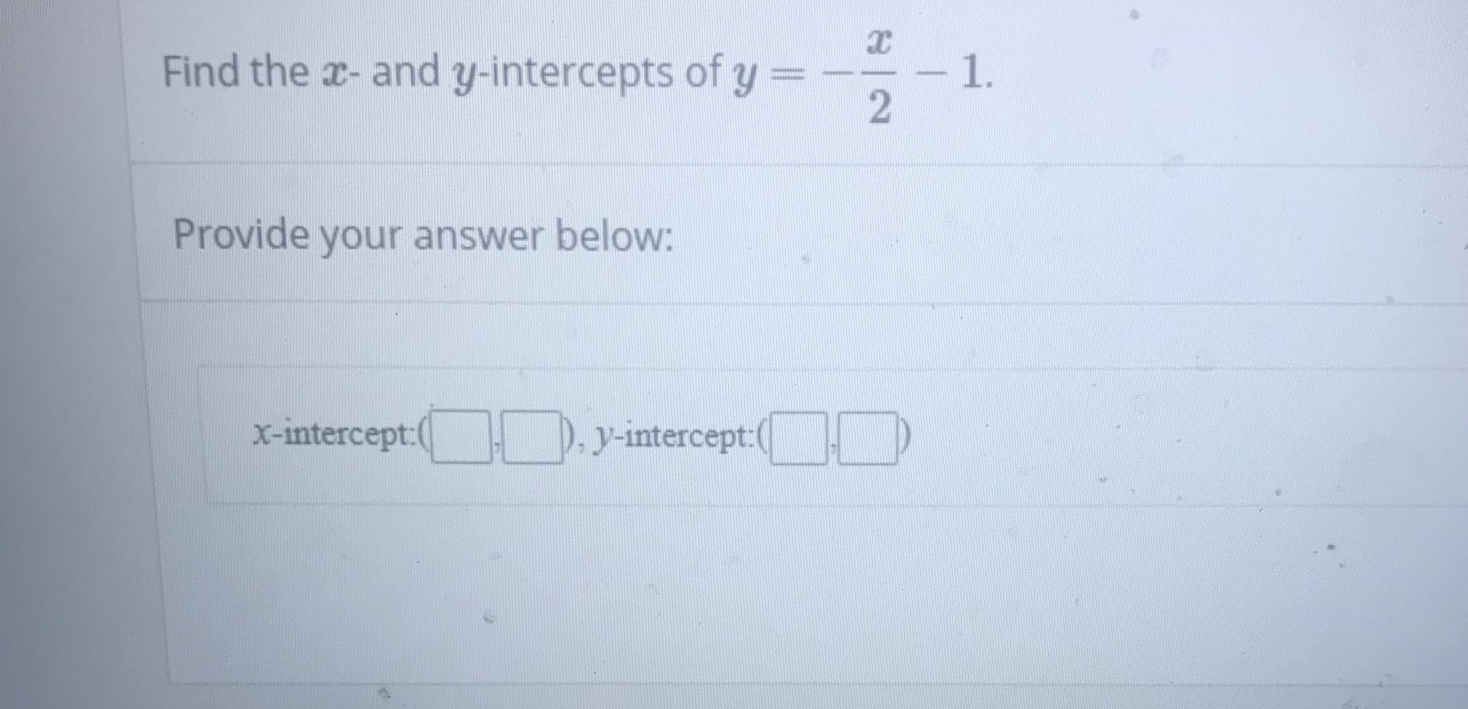 Find the x- and y-intercepts of y
1.
2
Provide your answer below:
y-intercept:(
