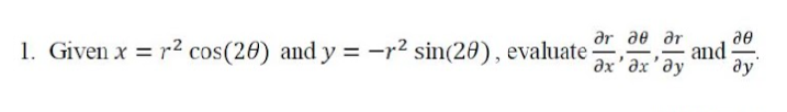 ar ae ar
ae
1. Given x = r2 cos(20) and y = -r² sin(20), evaluate-
and
ax' əx'əy
ду
