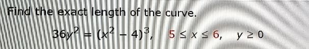 Find the exact length of the curve.
36y =(x+4). 5 5 x s 6, y 20

